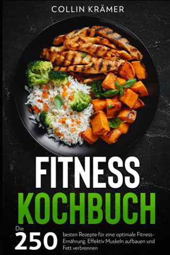 Fitness Kochbuch: Die 250 besten Rezepte für eine optimale Fitness-Ernährung. Effektiv Muskeln aufbauen und Fett verbrennen. von Independently published