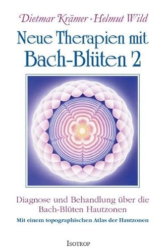 Neue Therapien mit Bach-Blüten 2: Diagnose und Behandlung über die Bach-Blüten Hautzonen