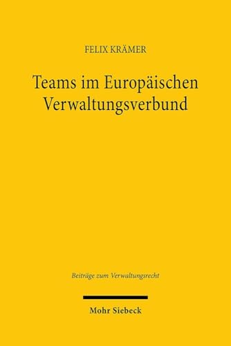Teams im Europäischen Verwaltungsverbund: gleich ein Beitrag zur Fortentwicklung des Raums der Freiheit, der Sicherheit und des Rechts (BVwR, Band 37) von Mohr Siebeck