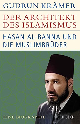 Der Architekt des Islamismus: Hasan al-Banna und die Muslimbrüder (Historische Bibliothek der Gerda Henkel Stiftung) von Beck C. H.