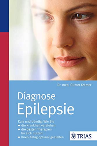 Diagnose Epilepsie: Die Krankheit verstehen; die besten Therapien nutzen; Ihren Alltag gestalten