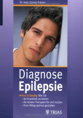 Diagnose Epilepsie: Kurz & bündig: Wie Sie die Krankheit verstehen, die besten Therapien für sich nutzen, ihren Alltag optimal gestalten.