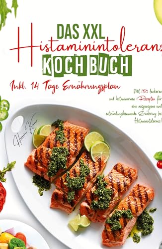 Das XXL Histaminintoleranz Kochbuch - Mit 150 leckeren und histaminarmen Rezepten für eine ausgewogene und entzündungshemmende Ernährung bei Histaminintoleranz!: Inklusive 14 Tage Ernährungsplan. Das XXL Histaminintoleranz Kochbuch - Mit 150 leckeren und histaminarmen Rezepten für eine ausgewogene und entzündungshemmende Ernährung bei Histaminintoleranz!: Inklusive 14 Tage Ernährungsplan.