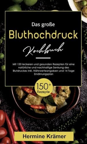 Das große Bluthochdruck Kochbuch! Inklusive Nährwerteangaben und 14 Tage Ernährungsplan! 1. Auflage: Mit 150 leckeren und gesunden Rezepten für eine natürliche und nachhaltige Senkung des Blutdruckes. Das große Bluthochdruck Kochbuch! Inklusive Nährwerteangaben und 14 Tage Ernährungsplan! 1. Auflage: Mit 150 leckeren und gesunden Rezepten für eine natürliche und nachhaltige Senkung des Blutdruckes. von tredition