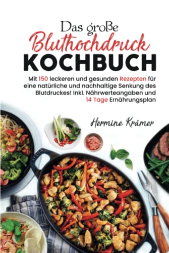 Das große Bluthochdruck Kochbuch: Mit 150 leckeren und gesunden Rezepten für eine natürliche & nachhaltige Senkung des Blutdruckes! Inkl. Nährwerteangaben & 14 Tage Ernährungsplan. 2. Auflage von Independently published