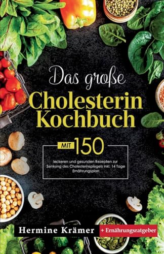 Das große Cholesterin Kochbuch! Inklusive 14 Tage Ernährungsplan und Ernährungsratgeber! 1. Auflage: Mit 150 leckeren und gesunden Rezepten zur Senkung des Cholesterinspiegels. von tredition