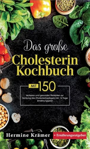 Das große Cholesterin Kochbuch! Inklusive 14 Tage Ernährungsplan und Ernährungsratgeber! 1. Auflage: Mit 150 leckeren und gesunden Rezepten zur Senkung des Cholesterinspiegels. von tredition