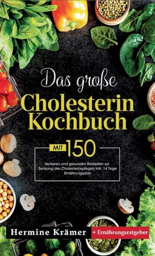 Das große Cholesterin Kochbuch! Inklusive 14 Tage Ernährungsplan und Ernährungsratgeber! 1. Auflage: Mit 150 leckeren und gesunden Rezepten zur Senkung des Cholesterinspiegels. Das große Cholesterin Kochbuch! Inklusive 14 Tage Ernährungsplan und Ernährungsratgeber! 1. Auflage: Mit 150 leckeren und gesunden Rezepten zur Senkung des Cholesterinspiegels.