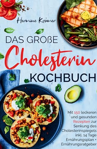 Das große Cholesterin Kochbuch - Mit 150 leckeren & gesunden Rezepten zur Senkung des Cholesterinspiegels.: Inklusive 14 Tage Ernährungsplan & Ratgeber. von tredition