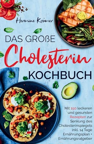 Das große Cholesterin Kochbuch - Mit 150 leckeren & gesunden Rezepten zur Senkung des Cholesterinspiegels.: Inklusive 14 Tage Ernährungsplan & Ratgeber.