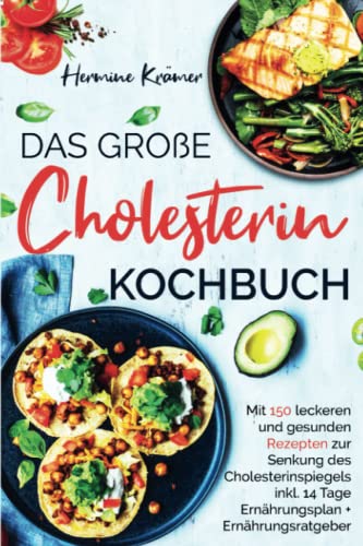 Das große Cholesterin Kochbuch: Mit 150 leckeren & gesunden Rezepten zur Senkung des Cholesterinspiegels inkl. 14 Tage Ernährungsplan & Ratgeber. 2. Auflage