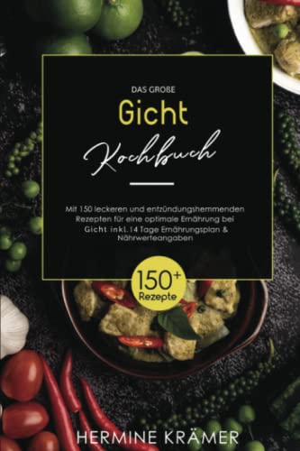 Das große Gicht Kochbuch: Mit 150 leckeren und gesunden Rezepten zur Senkung der Harnsäurewerte und Bekämpfung von Gelenkschmerzen inkl. 14 Tage Ernährungsplan + Ernährungsratgeber von Independently published