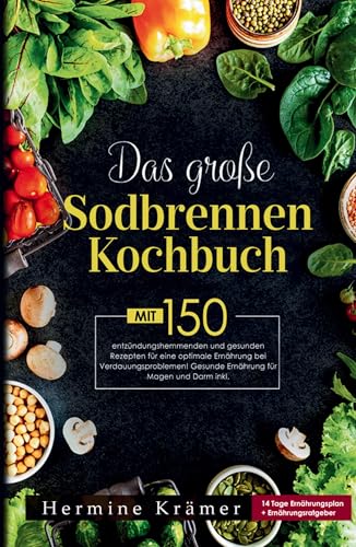 Das große Sodbrennen Kochbuch! Inklusive 14 Tage Ernährungsplan und praktischem Ernährungsratgeber!: Mit 150 leckeren und entzündungshemmenden ... Ernährung bei Sodbrennen und Reflux. Das große Sodbrennen Kochbuch! Inklusive 14 Tage Ernährungsplan und praktischem Ernährungsratgeber!: Mit 150 leckeren und entzündungshemmenden ... Ernährung bei Sodbrennen und Reflux. von tredition