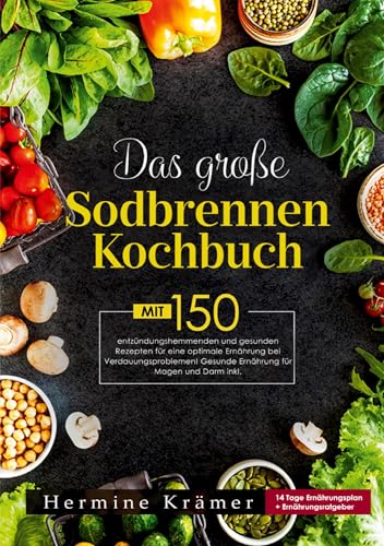 Das große Sodbrennen Kochbuch –Inklusive 14-Tage-Ernährungsplan und praktischem Ernährungsratgeber für den Alltag: 150 magenfreundliche Rezepte für eine bekömmliche Ernährung bei Sodbrennen und Reflux Das große Sodbrennen Kochbuch –Inklusive 14-Tage-Ernährungsplan und praktischem Ernährungsratgeber für den Alltag: 150 magenfreundliche Rezepte für eine bekömmliche Ernährung bei Sodbrennen und Reflux von Lucid Page Media