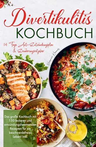 Divertikulitis Kochbuch - Das große Kochbuch mit 150 leckeren und entzündungshemmenden Rezepten für ein beschwerdefreies Leben!: Inklusive 14 Tage Anti- Entzündungsplan & Ratgeber. von tredition