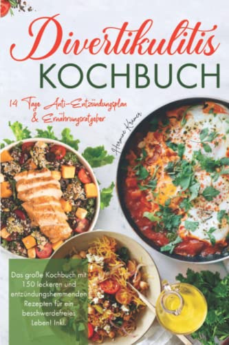 Divertikulitis Kochbuch: Das große Kochbuch mit 150 leckeren & entzündungshemmenden Rezepten für ein beschwerdefreies Leben! Inkl. 14 Tage Anti- Entzündungsplan & Ratgeber. 2. Auflage von Independently published