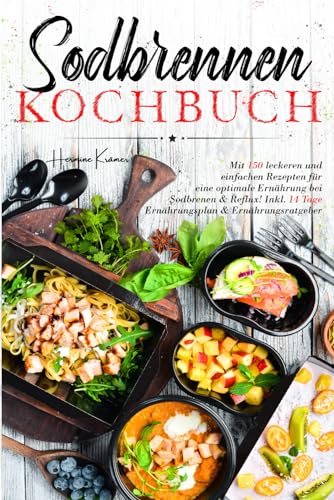 Sodbrennen Kochbuch: Mit 150 leckeren und einfachen Rezepten für eine optimale Ernährung bei Sodbrennen und Reflux! Inkl. 14 Tage Ernährungsplan und Ernährungsratgeber.