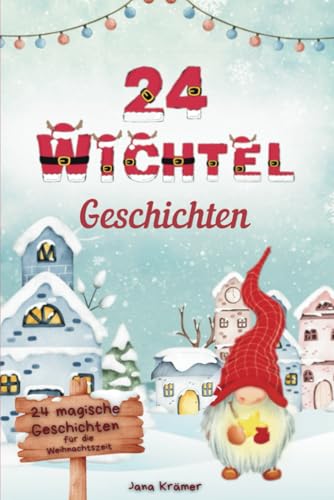 24 Wichtelgeschichten - Ein Adventskalenderbuch: Zauberhaftes Wichtelbuch für Kinder von Independently published