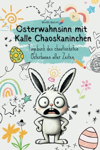 Osterwahnsinn mit Kalle Chaoskaninchen - Tagebuch des chaotischsten Osterhasen aller Zeiten: witziges Kinderbuch Ostergeschenk für Kinder ab 8 9 10 Jahre - Ostergeschichten von Independently published