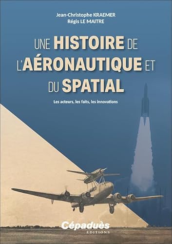 Une histoire de l’aéronautique et du spatial. Les acteurs, les faits, les innovations