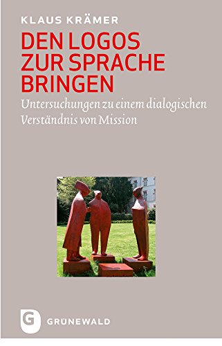 Den Logos zur Sprache bringen: Untersuchungen zu einem dialogischen Verständnis von Mission von Matthias Grunewald Verlag