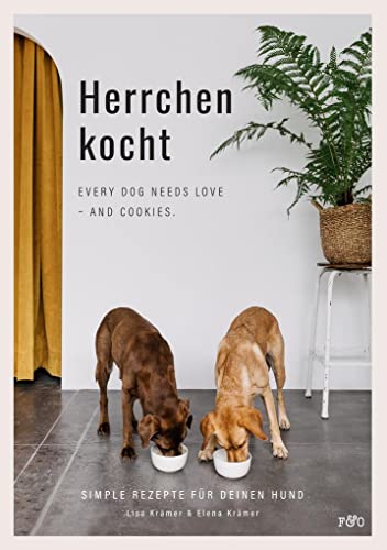 Herrchen kocht: Every dog needs love - and cookies. Simple Rezepte für deinen Hund