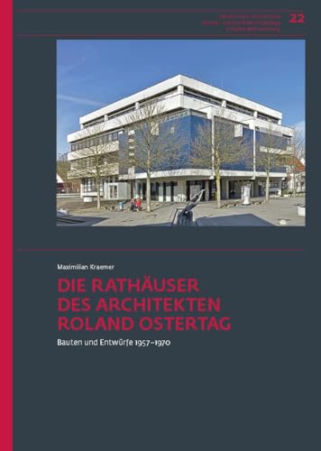 Die Rathäuser des Architekten Roland Ostertag: Bauten und Entwürfe 1957–1970 (Forschungen und Berichte der Bau- und Kunstdenkmalpflege in Baden-Württemberg)