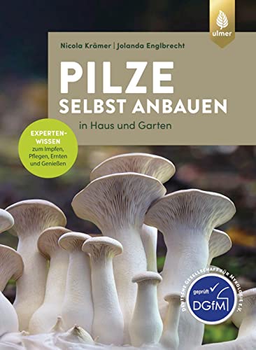 Pilze selbst anbauen: In Haus und Garten. Expertenwissen zum Impfen, Pflegen, Ernten und Genießen von Ulmer Eugen Verlag