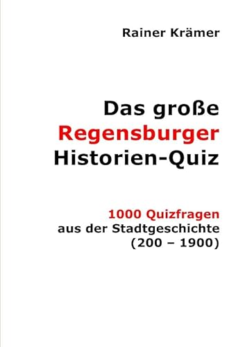 Das große Regensburger Historien-Quiz: 1000 Quizfragen aus der Stadtgeschichte (200 -1900) von epubli