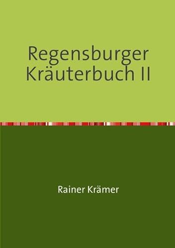 Regensburger Kräuterbuch II: Gesundheitsrezepte, Kräuterrezepte, Schönheitsrezepte aus der Römerdrogerie zu Regensburg