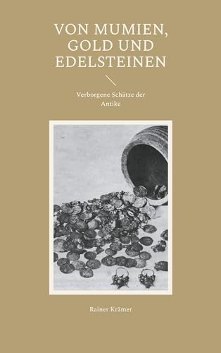 Von Mumien, Gold und Edelsteinen: Verborgene Schätze der Antike von BoD – Books on Demand