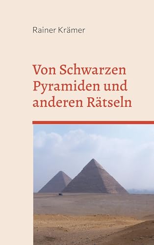 Von Schwarzen Pyramiden und anderen Rätseln: Geheimnisse der Vergangenheit auf dem Prüfstand von BoD – Books on Demand