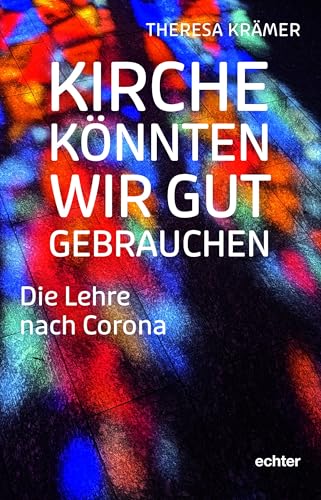 Kirche könnten wir gut gebrauchen: Die Lehre nach Corona Kirche könnten wir gut gebrauchen: Die Lehre nach Corona von Echter