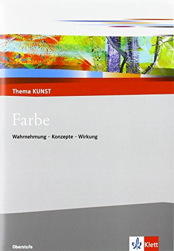 Farbe. Wahrnehmung - Konzepte - Wirkung: Themenheft Klasse 10-13 (Thema KUNST. Oberstufe) von Klett