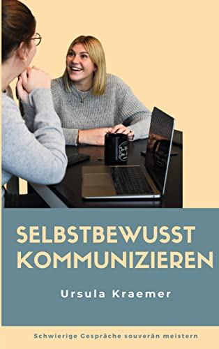 Selbstbewusst kommunizieren: Schwierige Gespräche souverän meistern