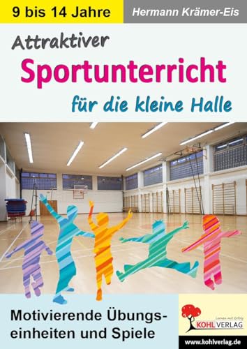 Attraktiver Sportunterricht für die kleine Halle: Motivierende Übungseinheiten und Spiele von Kohl Verlag