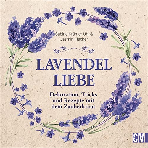 Lavendel-Liebe. Dekoration, Tricks und Rezepte mit dem Zauberkraut. Kreative Bastel- und Dekoideen mit Lavendel. Vielseitige Projekte mit dem beliebten Kraut. Tolle Geschenkideen und vieles mehr! von Christophorus Verlag