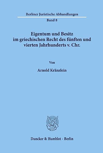 Eigentum und Besitz im griechischen Recht des fünften und vierten Jahrhunderts v. Chr. (Berliner Juristische Abhandlungen; BJA 8)