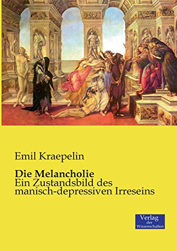 Die Melancholie: Ein Zustandsbild des manisch-depressiven Irreseins