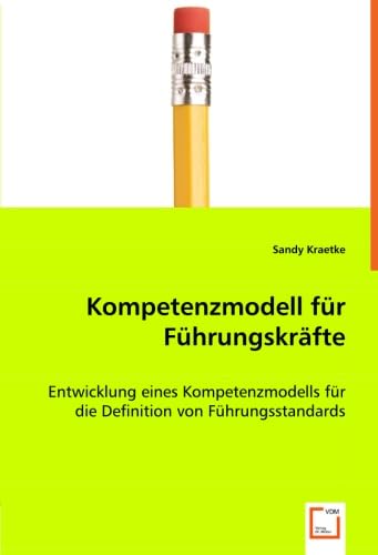 Kompetenzmodell für Führungskräfte: Entwicklung eines Kompetenzmodells für die Definition von Führungsstandards