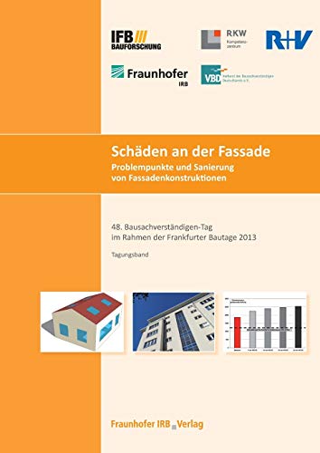Schäden an der Fassade. Problempunkte und Sanierung von Fassadenkonstruktionen: Tagungsband 48. Bausachverständigen-Tag im Rahmen der Frankfurter Bautage 2013 am 27. September 2013
