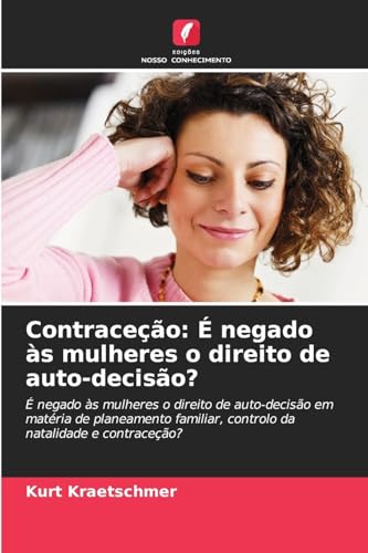Contraceção: É negado às mulheres o direito de auto-decisão?: É negado às mulheres o direito de auto-decisão em matéria de planeamento familiar, controlo da natalidade e contraceção? von Edições Nosso Conhecimento