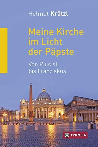 Meine Kirche im Licht der Päpste: Von Pius XII. bis Franziskus. Mit Beiträgen von Hubert Gaisbauer, Karl-Josef Rauber, Alfons Nossol und Ivo Fürer von Tyrolia Verlagsanstalt Gm