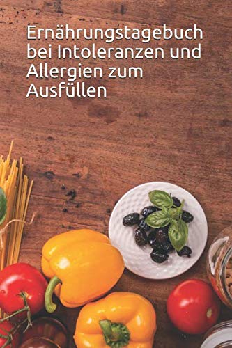 Ernährungstagebuch bei Intoleranzen und Allergien zum Ausfüllen: Für Frauen und Männer, die bewusster auf ihre Ernährung blicken möchten und Ursachen für Schmerzen und Beschwerden erkennen wollen