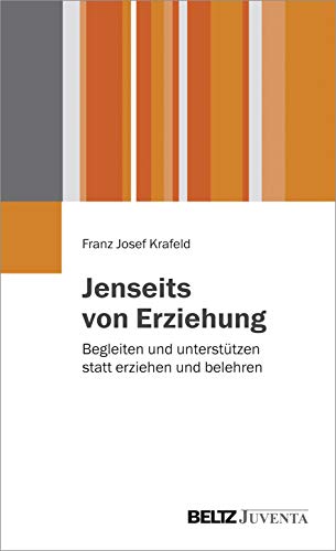 Jenseits von Erziehung: Begleiten und unterstützen statt erziehen und belehren