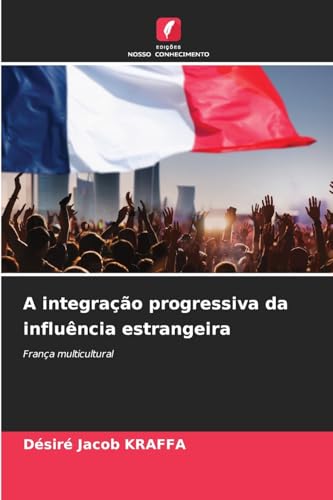 A integração progressiva da influência estrangeira: França multicultural von Edições Nosso Conhecimento