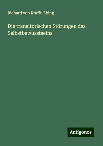Die transitorischen Störungen des Selbstbewusstseins von Antigonos Verlag