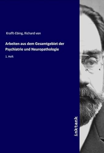 Arbeiten aus dem Gesamtgebiet der Psychiatrie und Neuropathologie: 1. Heft von Inktank Publishing