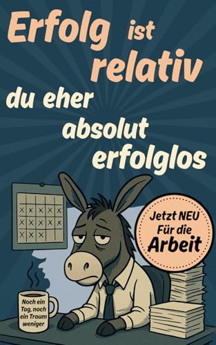 Erfolg ist relativ, Du eher absolut erfolglos: Das lustige Kollegen Geschenk für Büro, Abschied oder neuen Job, schwarzhumoriger Sprüche & Büro Gadget für alle, die keine Motivation mehr brauchen von Independently published
