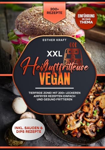 XXL Heißluftfritteuse Vegan: Tierfreie Zone! Mit 200+ leckeren Airfryer Rezepten einfach und gesund frittieren von Independently published